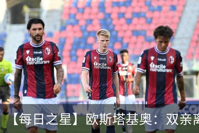 【每日之星】欧斯塔基奥：双亲离世重伤归来 绝杀制造荣誉时刻